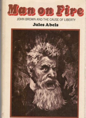 Man on Fire; John Brown and the Cause of Liberty. Abels, Jules