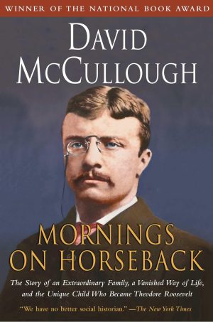 Mornings on Horseback: The Story of an Extraordinary Family, a Vanished Way of Life and the Unique Child Who Became Theodore Roosevelt [Paperback] McCullough, David