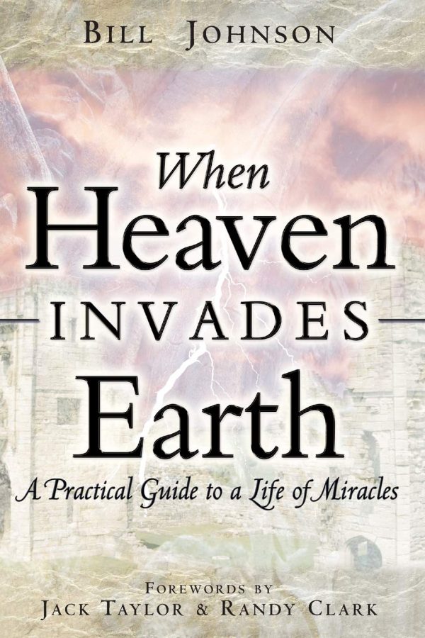 When Heaven Invades Earth: A Practical Guide to a Life of Miracles [Paperback] Johnson, Bill; Jack Taylor and Randy Clark