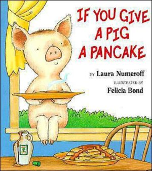 If You Give a Pig a Pancake [Paperback] Numeroff, Laura Joffe and Bond, Felicia