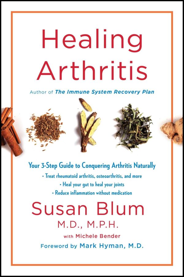 Healing Arthritis: Your 3-Step Guide to Conquering Arthritis Naturally [Hardcover] Blum MD  MPH, Susan; Bender, Michele and Hyman, Dr. Mark