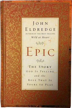 Epic: The Story God Is Telling And The Role That Is Yours To Play Eldredge, John