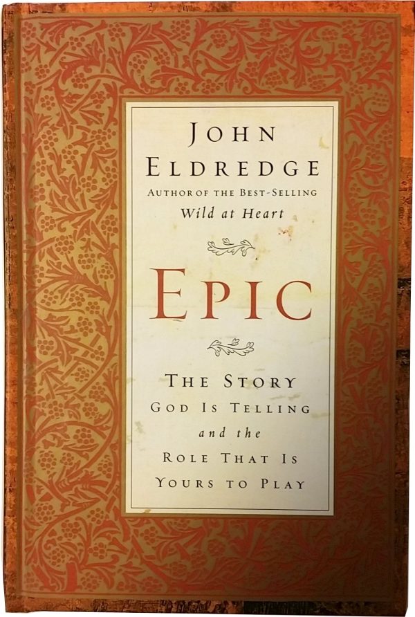Epic: The Story God Is Telling And The Role That Is Yours To Play Eldredge, John