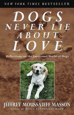 Dogs Never Lie About Love : Reflections on the Emotional World of Dogs [Paperback] Masson, Jeffrey Moussaieff