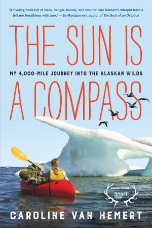 The Sun Is a Compass: My 4,000-Mile Journey into the Alaskan Wilds [Paperback] Van Hemert, Caroline