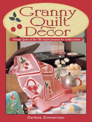 Granny Quilt Decor: Vintage Quilts of the '30s inspire projects for today's home Zimmerman, Darlene