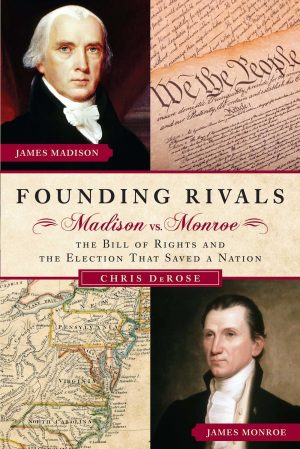 Founding Rivals: Madison vs. Monroe, The Bill of Rights, and The Election that Saved a Nation [Hardcover] DeRose, Chris