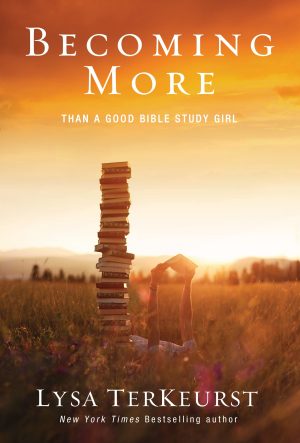 Becoming More Than a Good Bible Study Girl: Uncovering a Deeper Relationship with God and Living with Purpose after Sunday School Is Over [Paperback] TerKeurst, Lysa