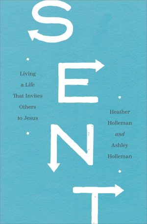 Sent: Living a Life That Invites Others to Jesus [Paperback] Holleman, Heather and Holleman, Ashley