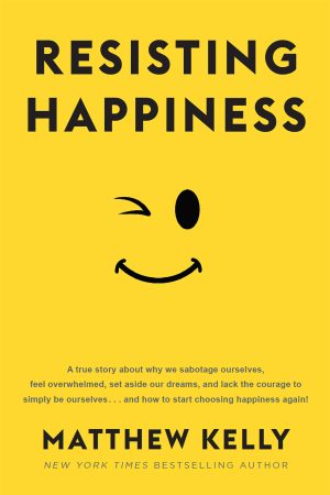 Resisting Happiness Matthew Kelly