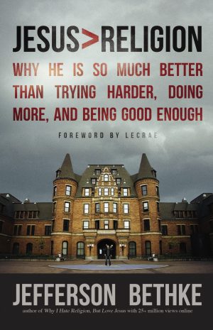 Jesus > Religion: Why He Is So Much Better Than Trying Harder, Doing More, and Being Good Enough [Paperback] Bethke, Jefferson