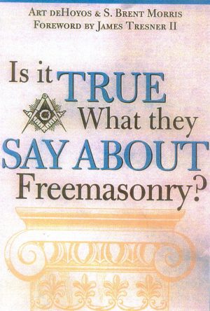 Is it True What They Say About Freemasonry? [Paperback] deHoyos, Art; Morris, S. Brent and Tresner, James