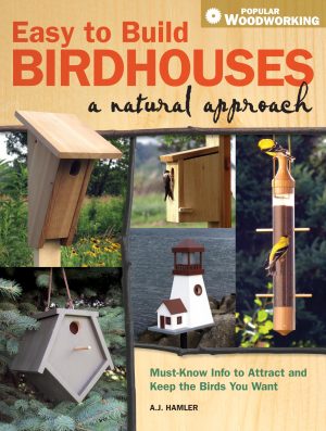 Easy to Build Birdhouses - A Natural Approach: Must Know Info to Attract and Keep the Birds You Want (Popular Woodworking) [Paperback] Hamler, A.J.