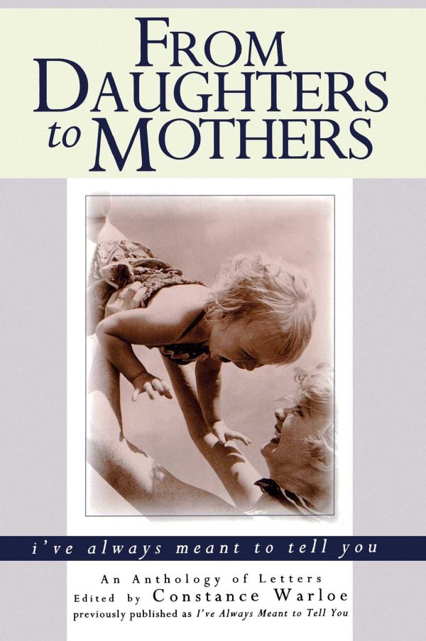 From Daughters to Mothers, I've Always Meant to Tell You : An Anthology of Letters [Paperback] Warloe, Constance