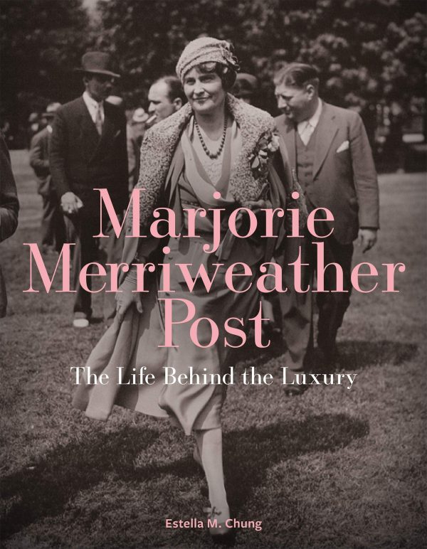 Marjorie Merriweather Post: The Life Behind the Luxury [Hardcover] Chung, Estella M.