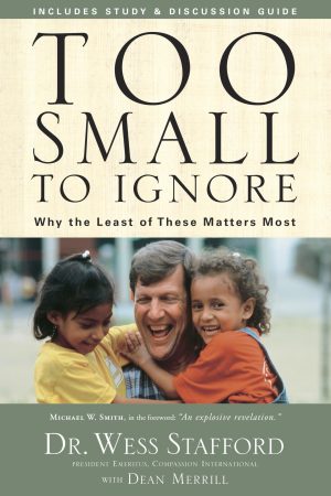 Too Small to Ignore: Why the Least of These Matters Most Stafford, Wess and Merrill, Dean