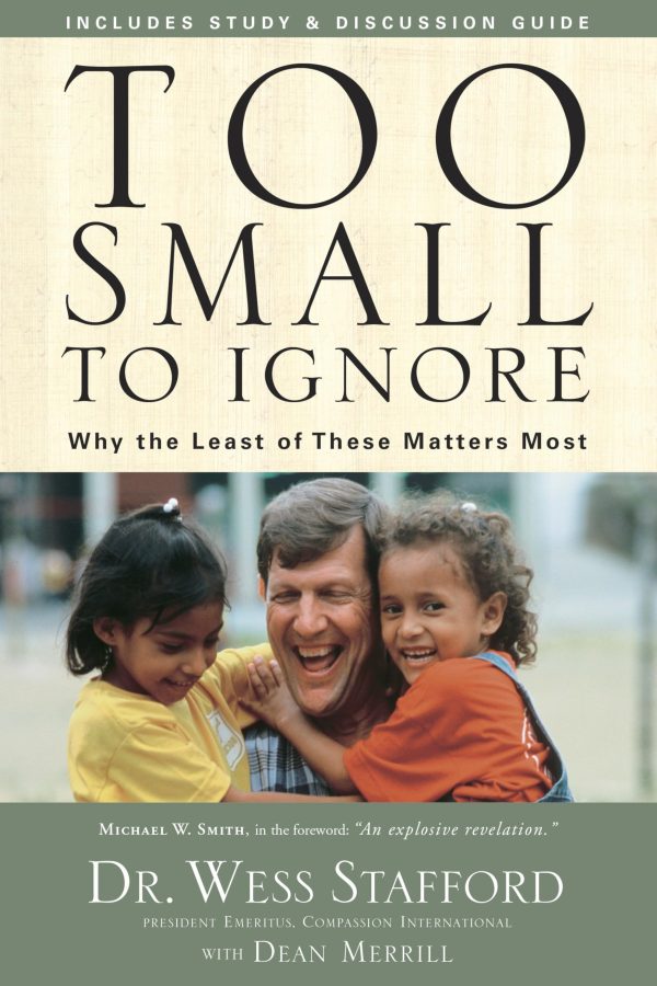 Too Small to Ignore: Why the Least of These Matters Most Stafford, Wess and Merrill, Dean