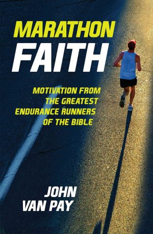 Marathon Faith: Motivation from the Greatest Endurance Runners of the Bible [Hardcover] Van Pay, John