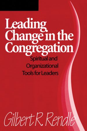 Leading Change in the Congregation: Spiritual & Organizational Tools For Leaders [Paperback] Rendle, Gilbert