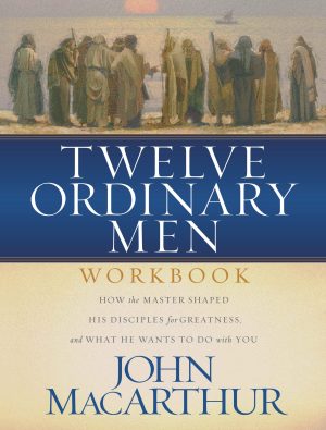 Twelve Ordinary Men Workbook: How the Master Shaped His Disciples for Greatness, and What He Wants to Do with You [Paperback] MacArthur, John F.