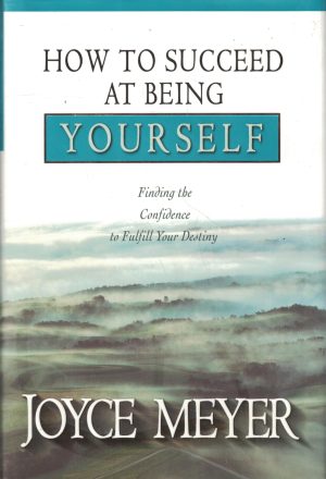How to Succeed at Being Yourself: Finding the Confidence to Fulfill Your Destiny [Hardcover] Meyer,Joyce