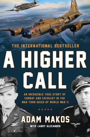 A Higher Call: An Incredible True Story of Combat and Chivalry in the War-Torn Skies of World War II [Paperback] Makos, Adam and Alexander, Larry