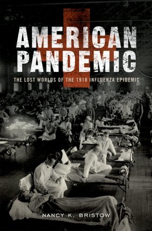 American Pandemic: The Lost Worlds of the 1918 Influenza Epidemic [Hardcover] Bristow, Nancy K.