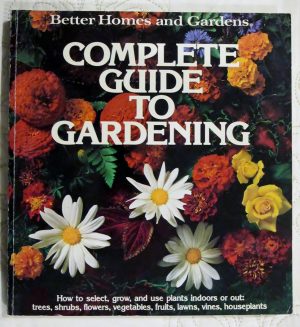 Better Homes and Gardens Complete Guide to Gardening Better Homes & Gardens