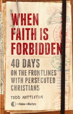 When Faith Is Forbidden: 40 Days on the Frontlines with Persecuted Christians [Hardcover] Nettleton, Todd and The Voice of the Martyrs