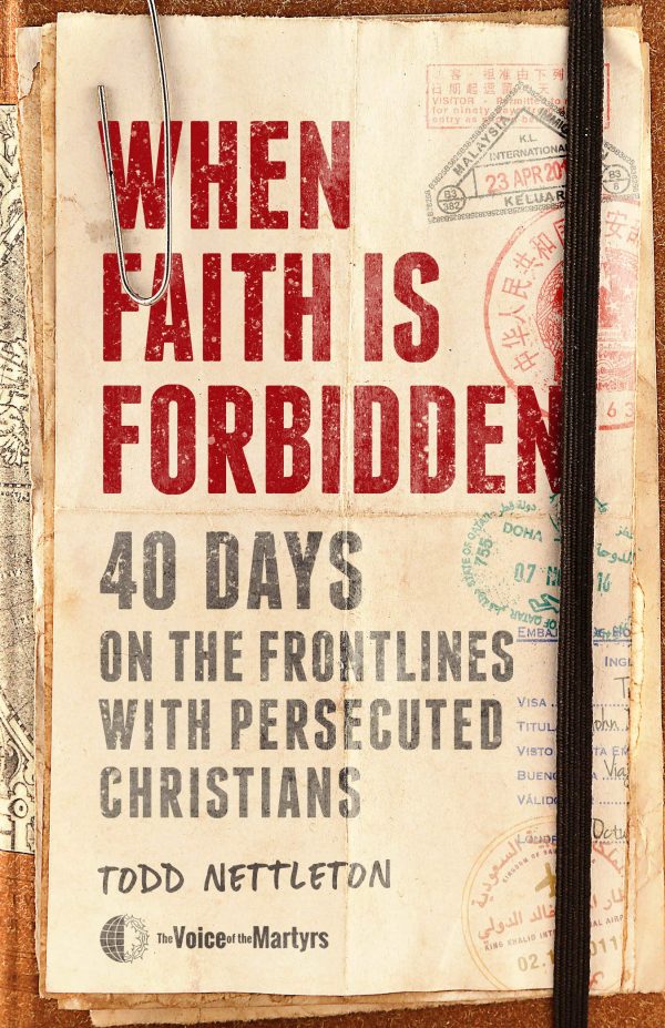 When Faith Is Forbidden: 40 Days on the Frontlines with Persecuted Christians [Hardcover] Nettleton, Todd and The Voice of the Martyrs
