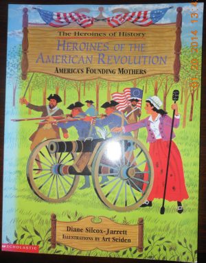 Heroines of History: Heroines of the American Revolution, America's Founding Mothers Diane Silcox-Jarrett and Art Seiden