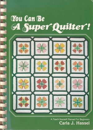 You Can Be a Super Quilter; A teach yourself manual for beginners Hassel, Carla J.
