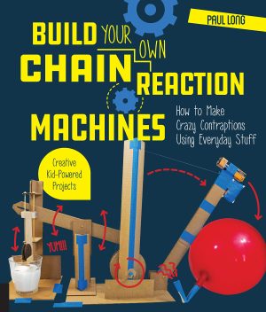 Build Your Own Chain Reaction Machines: How to Make Crazy Contraptions Using Everyday Stuff--Creative Kid-Powered Projects! [Paperback] Long, Mr. Paul