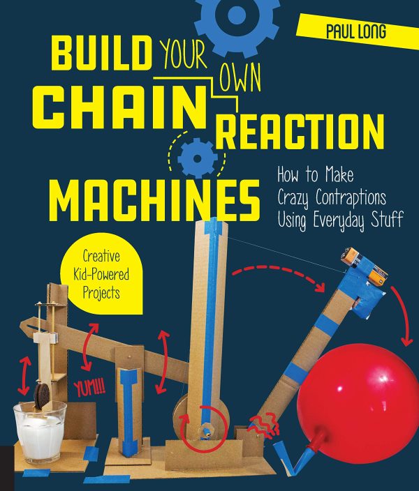 Build Your Own Chain Reaction Machines: How to Make Crazy Contraptions Using Everyday Stuff--Creative Kid-Powered Projects! [Paperback] Long, Mr. Paul