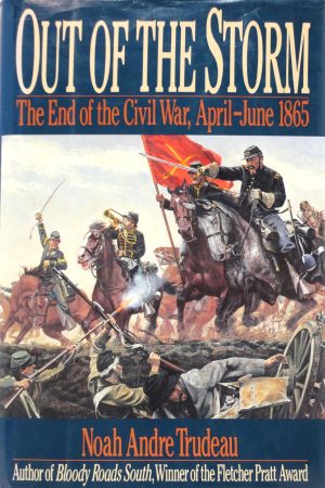 Out of the Storm: The End of the Civil War, April-June 1865 Trudeau, Noah Andre