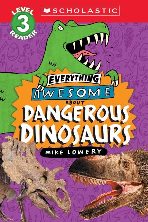 Everything Awesome About: Dangerous Dinosaurs (Scholastic Reader, Level 3) [Paperback] Lowery, Mike
