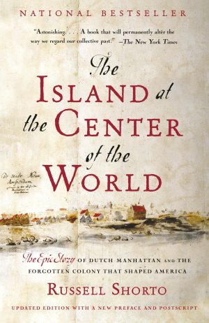 The Island at the Center of the World: The Epic Story of Dutch Manhattan and the Forgotten Colony That Shaped America [Paperback] Shorto, Russell
