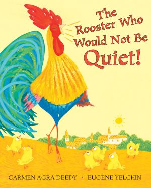 The Rooster Who Would Not Be Quiet! [Hardcover] Deedy, Carmen Agra and Yelchin, Eugene