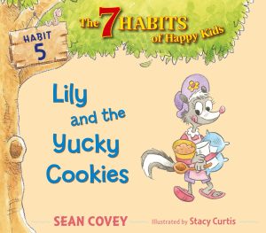 Lily and the Yucky Cookies: Habit 5 (5) (The 7 Habits of Happy Kids) [Hardcover] Covey, Sean and Curtis, Stacy