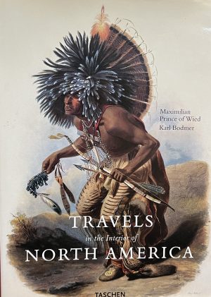 Travels in the Interior of North America During the Years 1832-1834 Wied, Maximilian and Bodmer, Karl