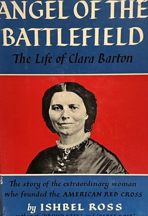 Angel of the Battlefield;: The life of Clara Barton Ross, Ishbel