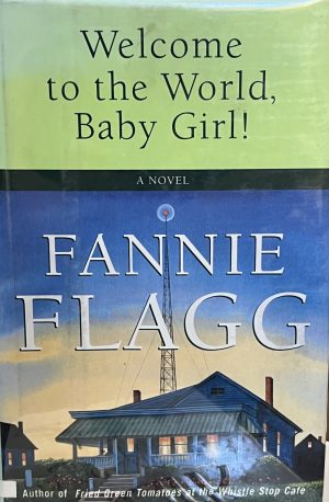 Welcome to the World, Baby Girl!: A Novel [Hardcover] Flagg, Fannie