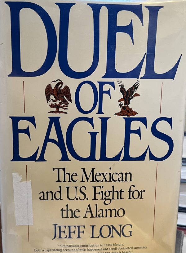 Duel of Eagles: The Mexican and U.S. Fight for the Alamo Long, Jeff