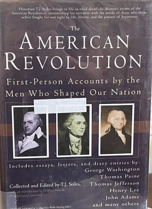 The American Revolution - First Person Accounts by the Men Who Shaped Our Nation [Hardcover] T. J. Stiles (Editor)