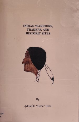 Indian Warriors, Traders, and Historic Sites by Adrian E. "Gene" Hirst