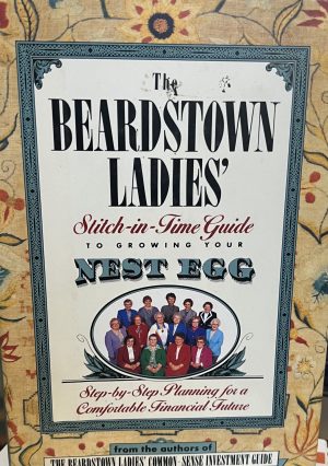 The Beardstown Ladies' Stitch-In-Time Guide to Growing Your Nest Egg: Step-by-Step Planning for a Comfortable Financial Future The Beardstown Ladies' Investment Club