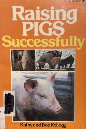 Raising Pigs Successfully Kellogg, Kathy and Kellogg, Bob