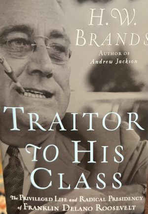Traitor to His Class: The Privileged Life and Radical Presidency of Franklin Delano Roosevelt Brands, H.W.