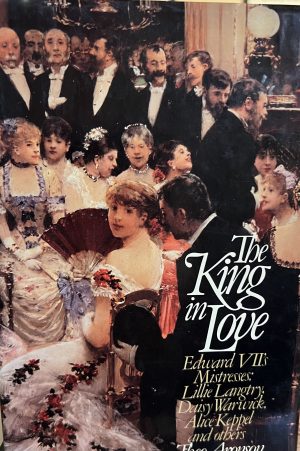 The King in Love: Edwards Vll's Mistresses : Lillie Langtry, Daisy Warwick, Alice Keppel and Others Aronson, Theo