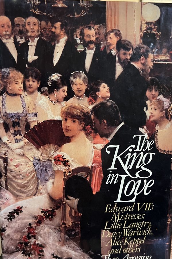 The King in Love: Edwards Vll's Mistresses : Lillie Langtry, Daisy Warwick, Alice Keppel and Others Aronson, Theo